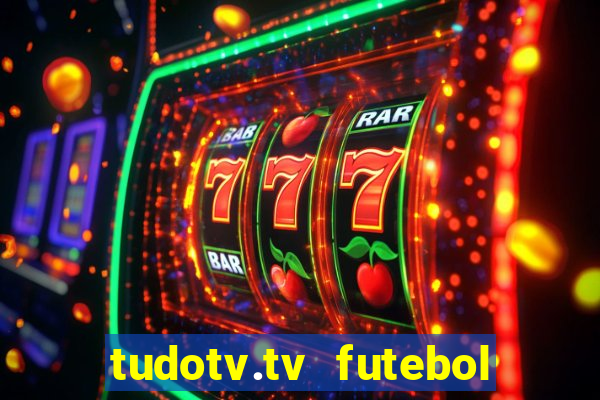 tudotv.tv futebol ao vivo